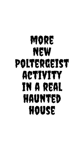 More New Poltergeist Activity in a Real Haunted House