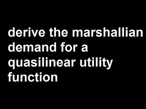 Derive the marshallian demand for a quasilinear utility function