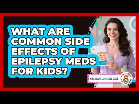 What Are Common Side Effects of Epilepsy Meds for Kids?