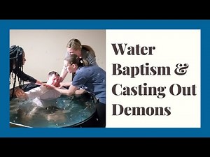 Water Baptism in Jesus Name & Casting Out Demons