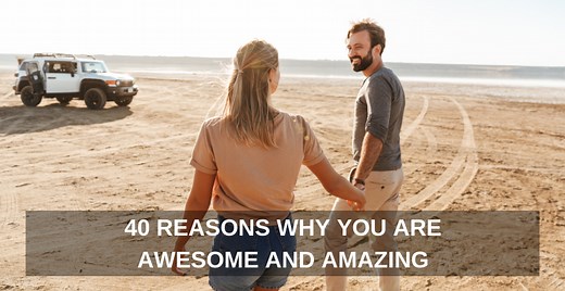 40 Reasons Why You Are Awesome and Amazing!