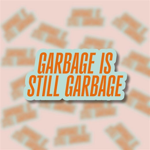 Garbage is Still Garbage Sticker, Opalite Vinyl Sticker, Water Resistant Sticker - Etsy