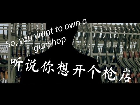 So, you want to own a gun shop? 听说你想开个枪店？