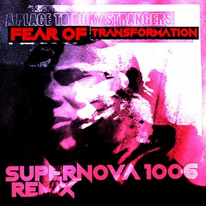 Fear of Transformation (SUPERNOVA 1006 Remix), by A Place To Bury Strangers