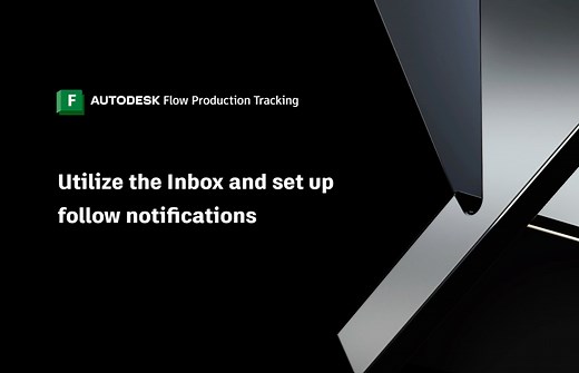 Flow Production Tracking Quick Start Guide - Utilize the Inbox and set notifications | Autodesk