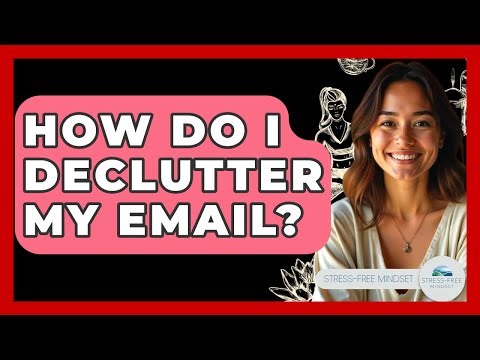 How Do I Declutter My Email? - Stress Free Mindset