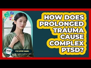How Does Prolonged Trauma Cause Complex PTSD?