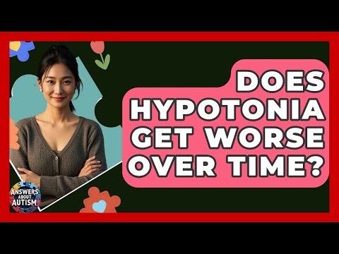 Does Hypotonia Get Worse Over Time? - Answers About Autism