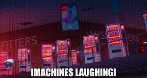 [machines laughing]