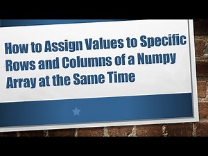 How to Assign Values to Specific Rows and Columns of a Numpy Array at the Same Time