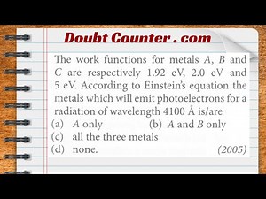 The work function for metals A, B and C are respectively 1.92 e V, 2.0 e V and 5 e V. According to