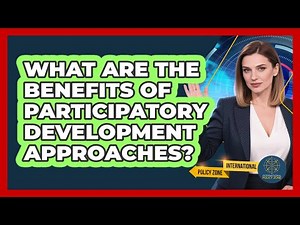 What Are the Benefits of Participatory Development Approaches?