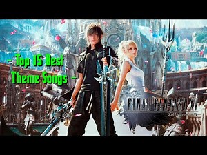 ★ Final Fantasy XV ~ Top 15 Best Epic Theme Songs ★