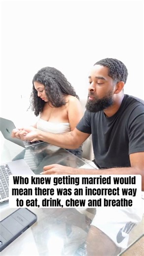 Who knew getting married would mean there was an incorrect way to eat, drink, chew and breathe