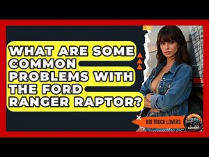 What Are Some Common Problems With The Ford Ranger Raptor? - Big Truck Lovers