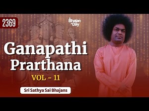 2369 - Ganapathi Prarthana Vol - 11 | Sri Sathya Sai Bhajans