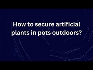 How to secure artificial plants in pots outdoors?