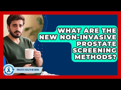 What Are The New Non-invasive Prostate Screening Methods? - Prostate Health Network