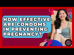 How Effective Are Condoms in Preventing Pregnancy? - Sex Health Expert