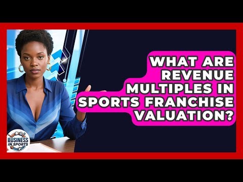 What Are Revenue Multiples In Sports Franchise Valuation? - Business In Sports