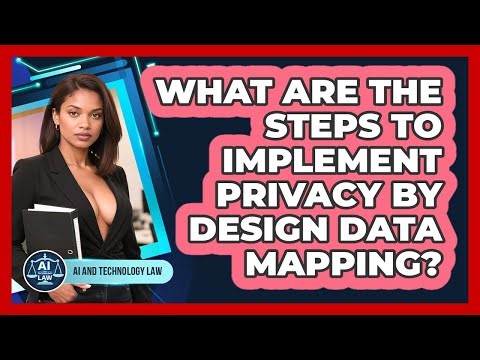 What Are The Steps To Implement Privacy By Design Data Mapping? - AI and Technology Law