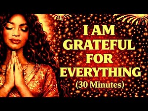 I Am Grateful for Everything | 30 Minute Morning Gratitude Affirmations for Abundance