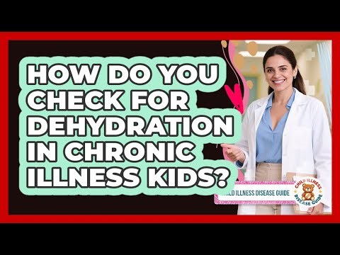 How Do You Check For Dehydration In Chronic Illness Kids?
