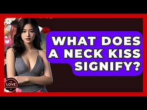 What Does A Neck Kiss Signify? - The Love Workshop