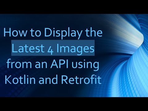 How to Display the Latest 4 Images from an API using Kotlin and Retrofit