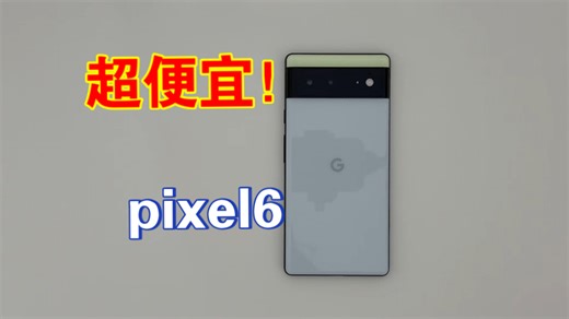2024年最具性价比的pixel手机！pixel6上手体验！