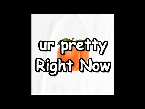 ur pretty - Right Now Lyrics