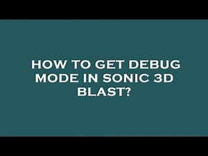 How to get debug mode in sonic 3d blast?