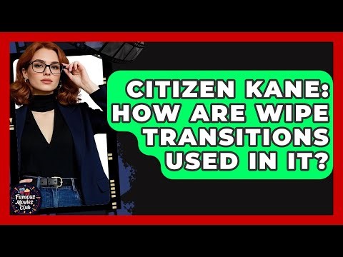 Citizen Kane: How Are Wipe Transitions Used In It? - Famous Movies Club