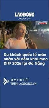 International tourists were captivated by the opening night of DIFF 2026 in Da Nang | Lao Dong Ne...