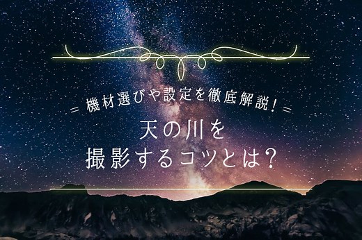 天の川の撮影方法【設定やコツ、おすすめのカメラ・レンズを紹介】