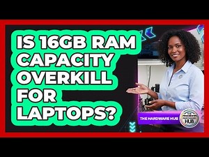 Is 16GB RAM Capacity Overkill For Laptops?