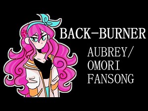 BACK-BURNER (Aubrey/Omori Fansong)
