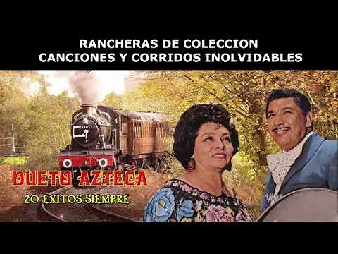 DUETO AZTECA MIX RANCHERAS DE COLECCION CANCIONES Y CORRIDOS INOLVIDABLES