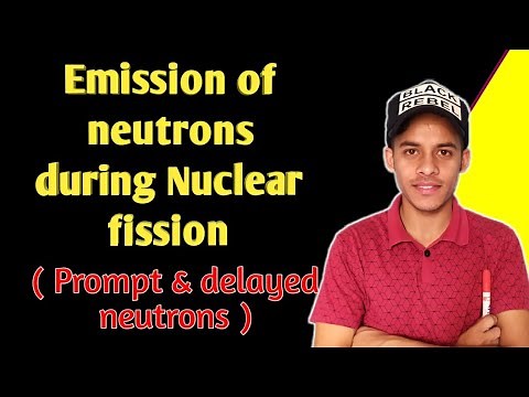 Emission Of Neutrons in nuclear fission . prompt neutron and delayed neutrons