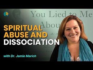 Spiritual Abuse and Dissociation with Dr. Jamie Marich