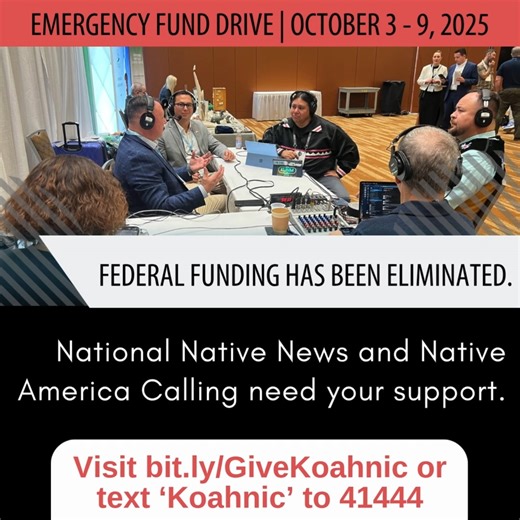 Our voices matter. Native America Calling and National Native News keeps our stories alive, strengthens our communities, and helps preserve our culture for generations to come. But without your support, these programs could be silenced. Your donation ensures: 🎥 NNN and NAC will still be available to millions. 🎤 Our voices remain strong. Donate today to keep Native media thriving! Support us on the last day of our Emergency Fund Drive. 👉 Visit bit.ly/GiveKoahnic to donate or text KOAHNIC to 41