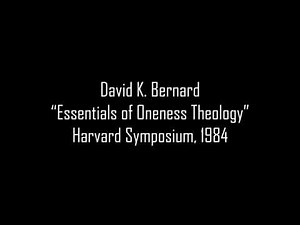 David K. Bernard, Essentials of Oneness Theology, Harvard Symposium, 1984