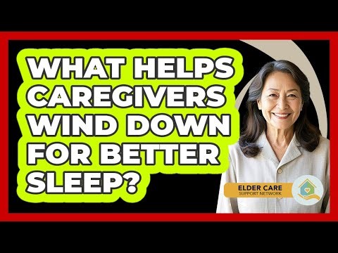What Helps Caregivers Wind Down For Better Sleep?