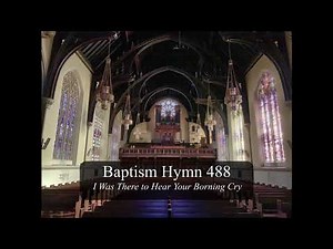 Baptism Hymn 488 - I Was There to Hear Your Borning Cry
