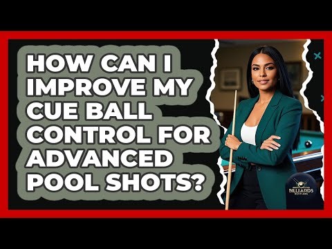 How Can I Improve My Cue Ball Control For Advanced Pool Shots? - Billiards Hustlers