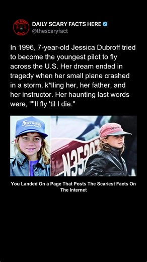 In 1996, 7-year-old Jessica Dubroff set out to become the youngest pilot to fly across America. But tragedy struck when her plane crashed during a storm in Wyoming, killing her, her father, and her instructor. Her final words before takeoff — “I’ll fly ’til I die” — became hauntingly prophetic. The crash led to new aviation laws, ending record-seeking flights for children. 🔴 Follow @thescaryfact for more heartbreaking and unforgettable true stories. | thescaryfact
