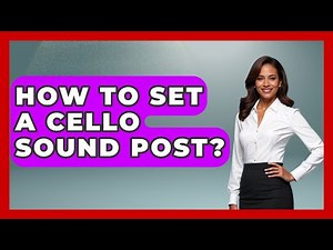 How To Set A Cello Sound Post? - Classical Serenade