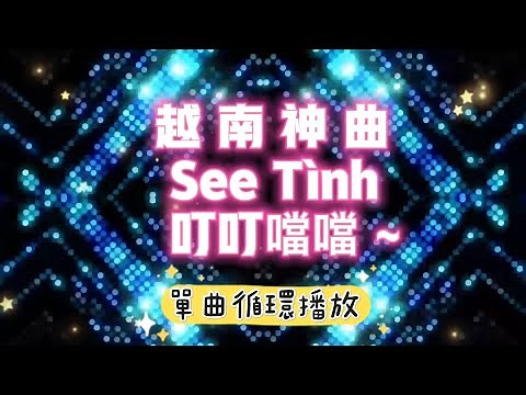 See Tình 越南神曲 叮叮噹噹 【單曲循環】高音質