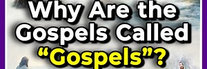 Why Are the Gospels Called “Gospels”?