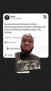 My wife will watch the worst criminal documentary about a murderer, kidnapper, evil person and then go straight to sleep. Like nothing. | KevOnStage